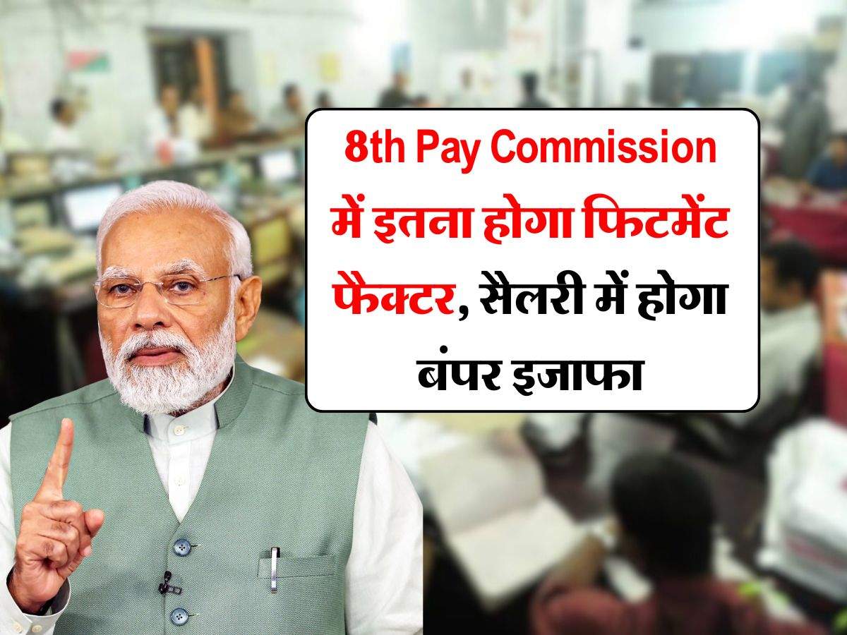 8th Pay Commission में इतना होगा फिटमेंट फैक्टर, सैलरी में होगा बंपर इजाफा