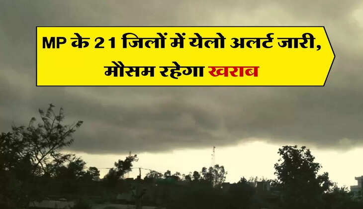 MP के 21 जिलों में येलो अलर्ट जारी, मौसम रहेगा खराब