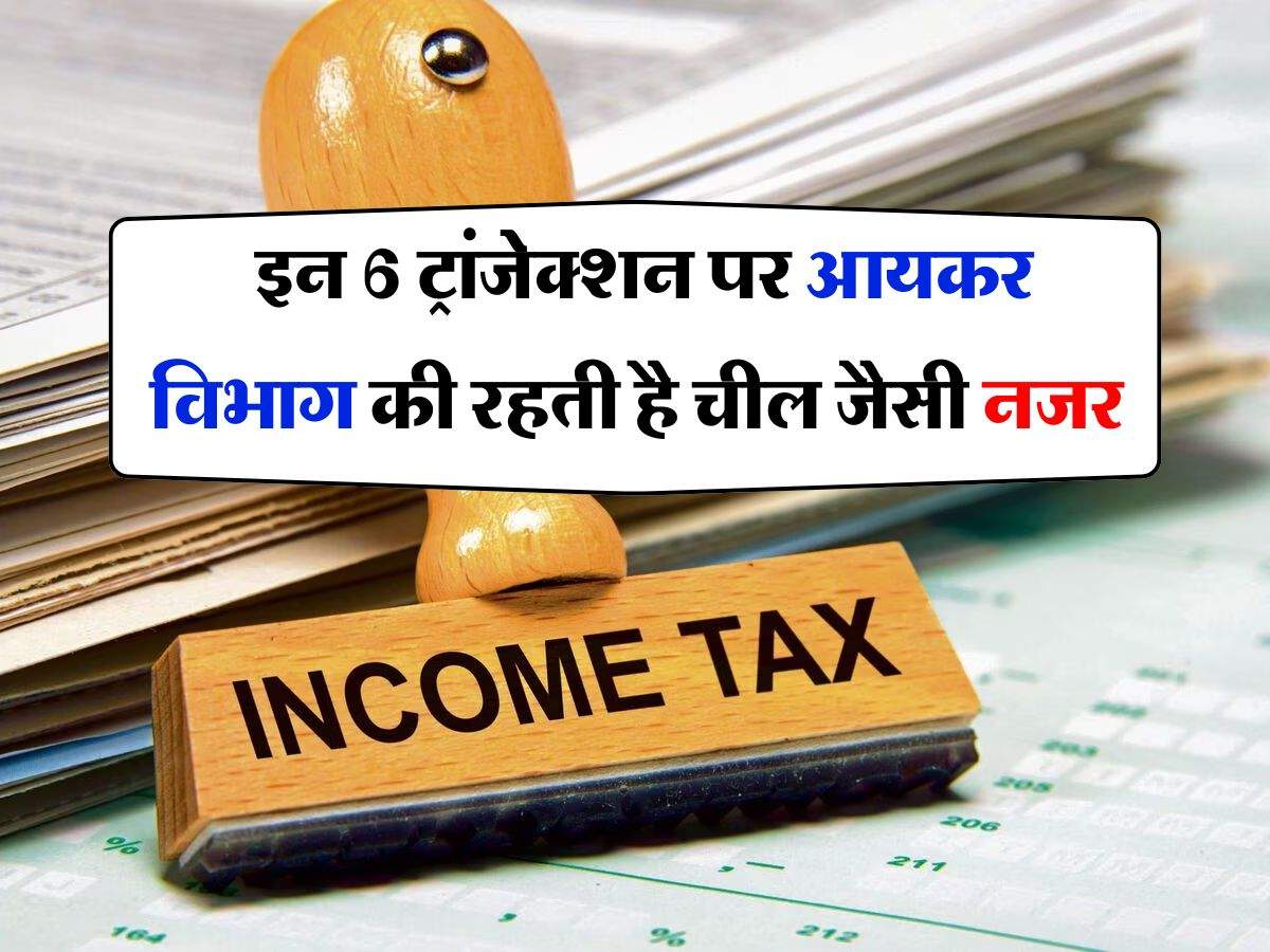 Income Tax Notice : इन 6 ट्रांजेक्शन पर आयकर विभाग की रहती है चील जैसी नजर, आ जाता है तुरंत नोटिस