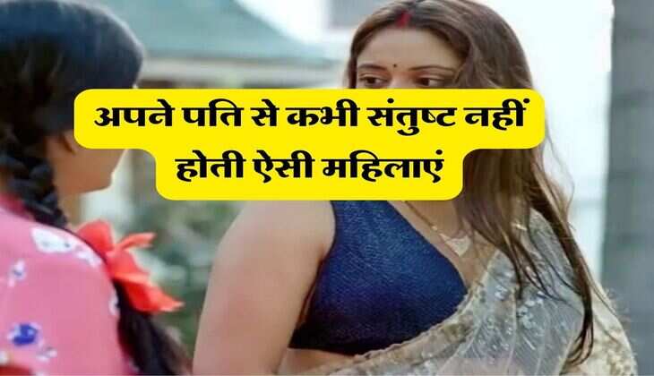 Chanakya Niti : अपने पति से कभी संतुष्ट नहीं होती ऐसी महिलाएं, हर बात पर रहता है झगड़ा