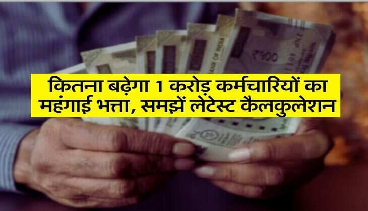 DA Hike : कितना बढ़ेगा 1 करोड़ कर्मचारियों का महंगाई भत्ता, समझें लेटेस्ट कैलकुलेशन