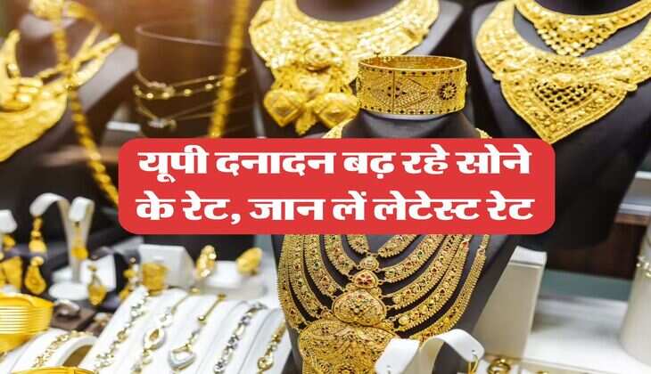 UP Gold Rate : यूपी दनादन बढ़ रहे सोने के रेट, जान लें लेटेस्ट रेट