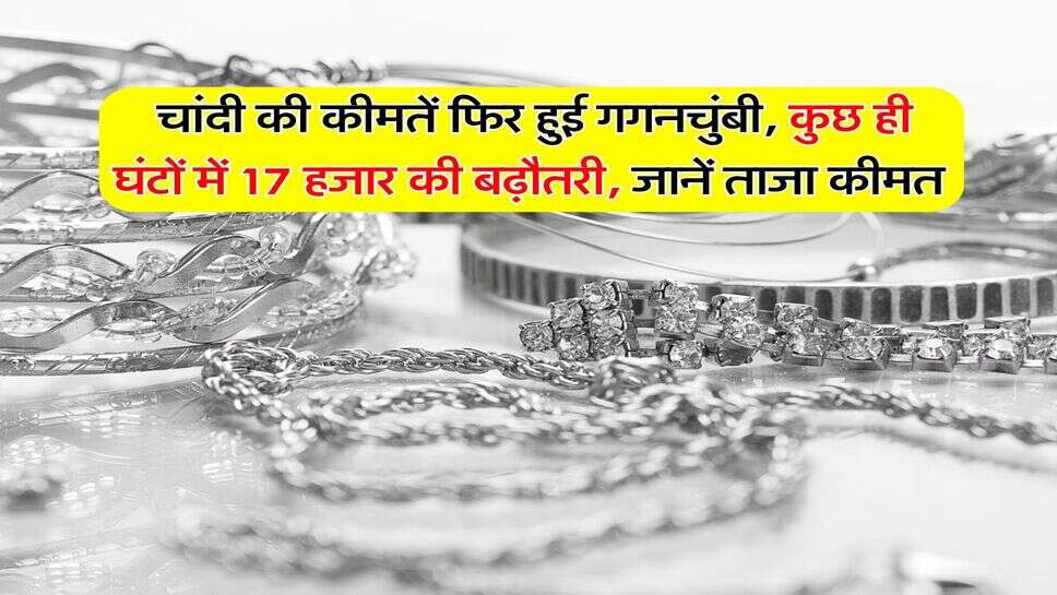 Silver Rates : चांदी की कीमतें फिर हुई गगनचुंबी, कुछ ही घंटों में 17 हजार की बढ़ौतरी, जानें ताजा कीमत