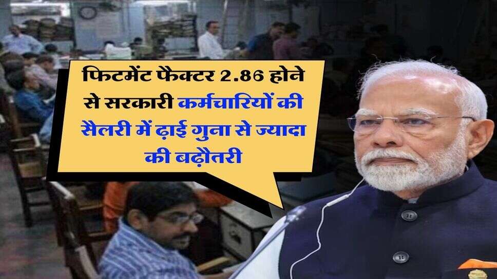 &nbsp;fitment factor hike : फिटमेंट फैक्टर 2.86 होने से सरकारी कर्मचारियों की सैलरी में ढ़ाई गुना से ज्यादा की बढ़ौतरी