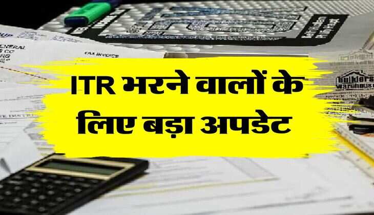 ITR भरने वालों के लिए बड़ा अपडेट 