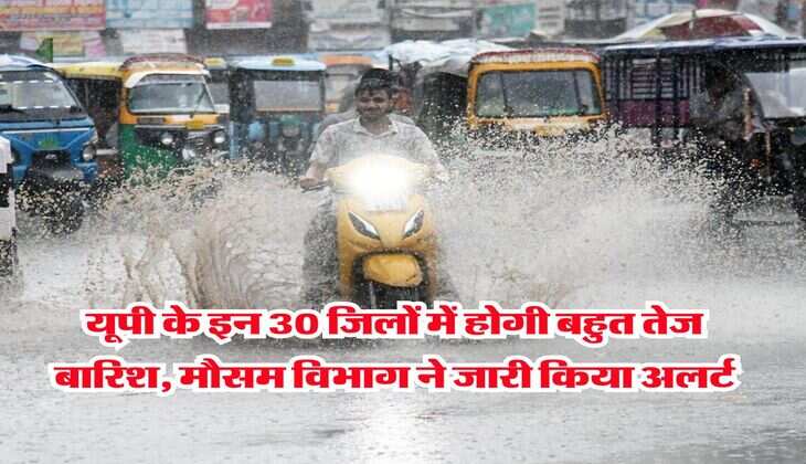 UP Weather : यूपी के इन 30 जिलों में होगी बहुत तेज बारिश, मौसम विभाग ने जारी किया अलर्ट 