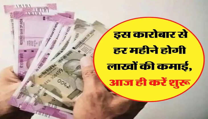  इस कारोबार से हर महीने होगी लाखों की कमाई, आज ही करें शुरू