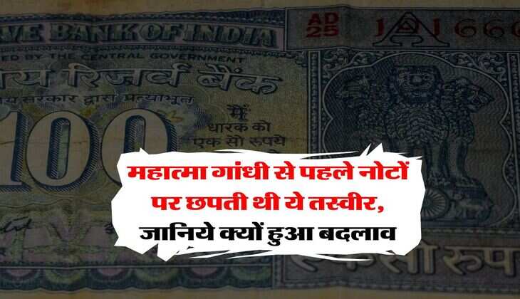 indian currency : महात्मा गांधी से पहले नोटों पर छपती थी ये तस्वीर, जानिये क्यों हुआ बदलाव