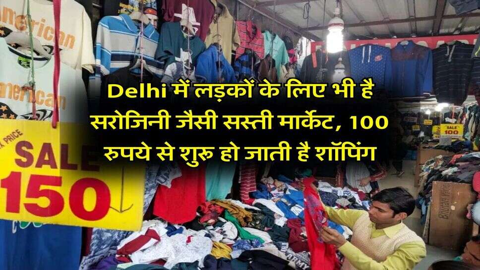 Delhi में लड़कों के लिए भी है सरोजिनी जैसी सस्ती मार्केट, 100 रुपये से शुरू हो जाती है शॉपिंग
