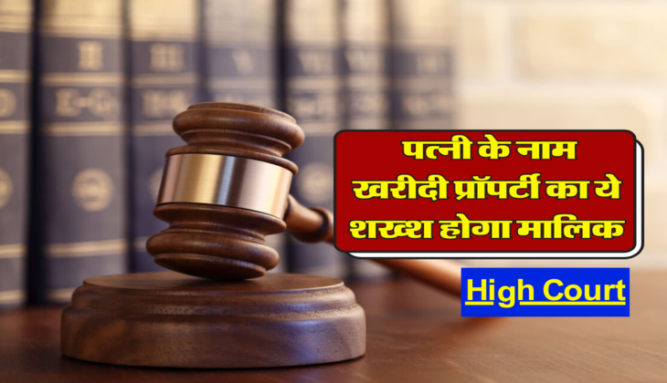  पत्नी के नाम खरीदी प्रॉपर्टी का ये शख्श होगा मालिक