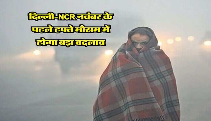 Delhi Ka Mausam : दिल्ली-NCR नवंबर के पहले हफ्ते मौसम में होगा बड़ा बदलाव, IMD ने जारी किया नया अपडेट