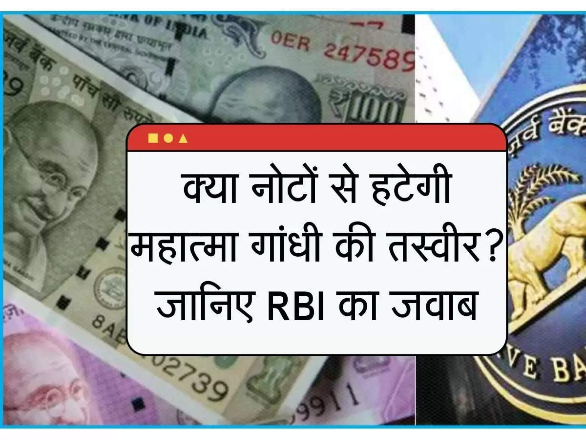 RBI : क्या नोटों से हटेगी महात्मा गांधी की तस्वीर? जानिए आरबीआई ने क्या दिया जवाब