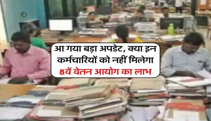 8th CPC Pay : आ गया बड़ा अपडेट, इन कर्मचारियों को नहीं मिलेगा 8वें वेतन आयोग का लाभ