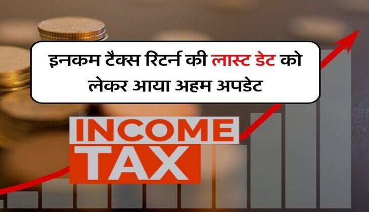 ITR Last Date: इनकम टैक्स रिटर्न की लास्ट डेट को लेकर आया अहम अपडेट