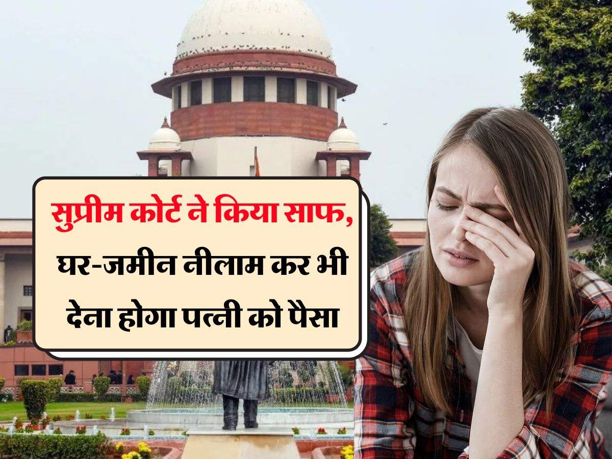 Supreme Court ने किया साफ, घर-जमीन नीलाम कर भी देना होगा पत्नी को पैसा