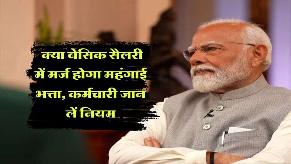 DA Merger : क्या बेसिक सैलरी में मर्ज होगा महंगाई भत्ता, कर्मचारी जान लें नियम