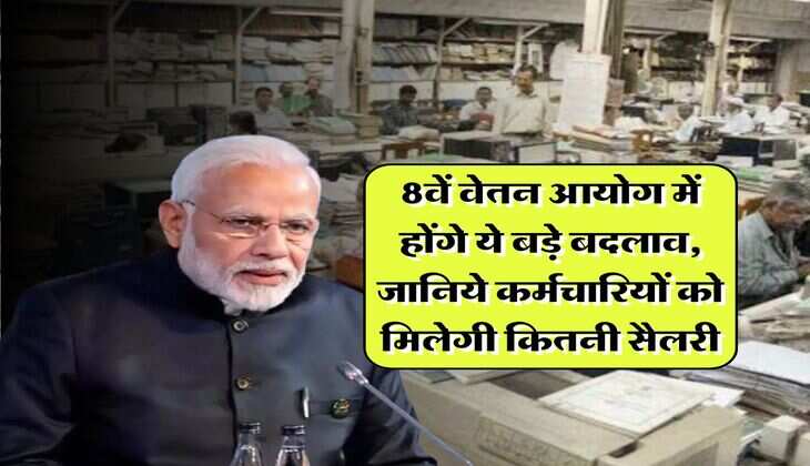 8th Pay Commission : 8वें वेतन आयोग में होंगे ये बड़े बदलाव, जानिये कर्मचारियों को मिलेगी कितनी सैलरी