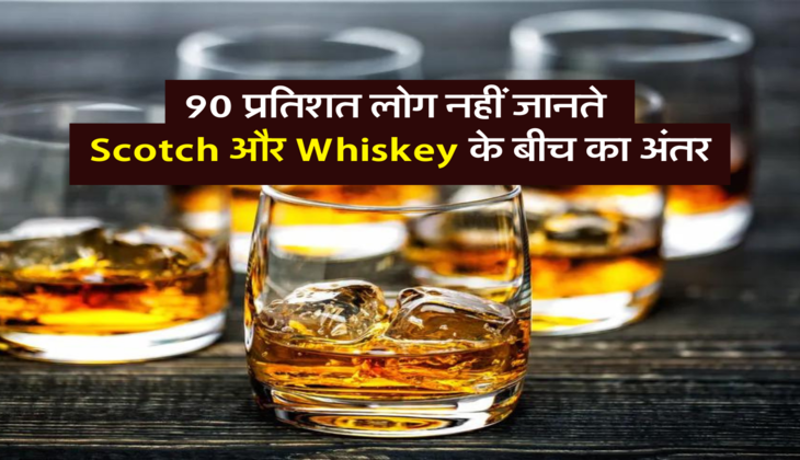 90 प्रतिशत लोग नहीं जानते Scotch और Whiskey के बीच का अंतर