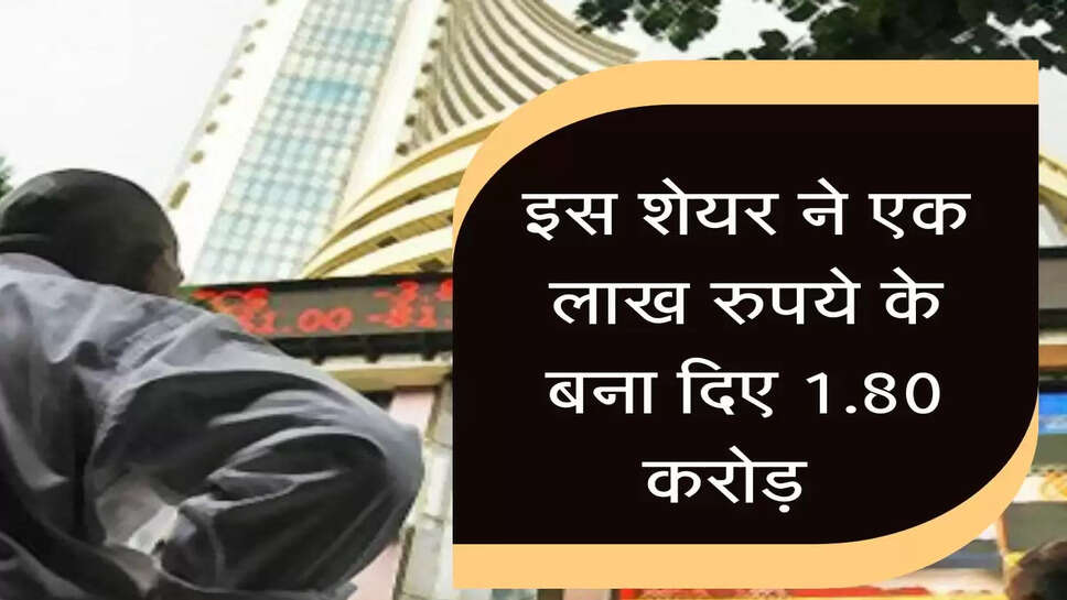 इस शेयर ने एक-दो हजार नहीं पूरे 18000 फीसदी का दिया रिटर्न, एक लाख के बन गए&nbsp;1.80 करोड़ &nbsp;