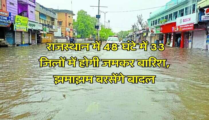 Rajasthan Rain Alert : राजस्थान में 48 घंटे में 33 जिलों में होगी जमकर बारिश, झमाझम बरसेंगे बादल