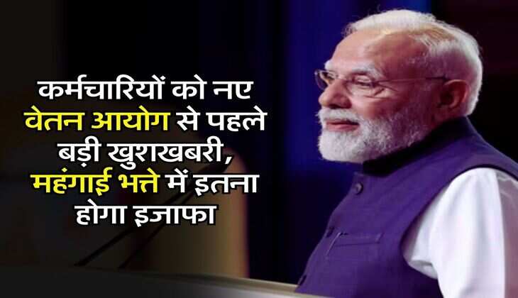 DA Hike : कर्मचारियों को नए वेतन आयोग से पहले बड़ी खुशखबरी, महंगाई भत्ते में इतना होगा इजाफा