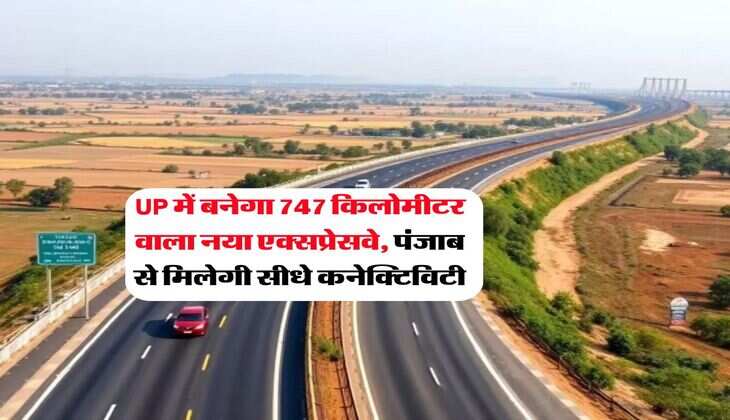 UP में बनेगा 747 किलोमीटर वाला नया एक्सप्रेसवे, पंजाब से मिलेगी सीधे कनेक्टिविटी