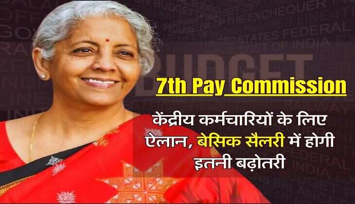 7th Pay Commission : केंद्रीय कर्मचारियों के लिए ऐलान, बेसिक सैलरी में होगी इतनी बढ़ोतरी