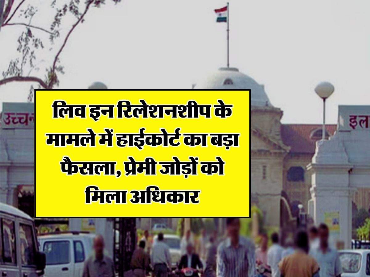 Allahabad High Court : लिव इन रिलेशनशीप के मामले में हाईकोर्ट का बड़ा फैसला, प्रेमी जोड़ों को मिला अधिकार