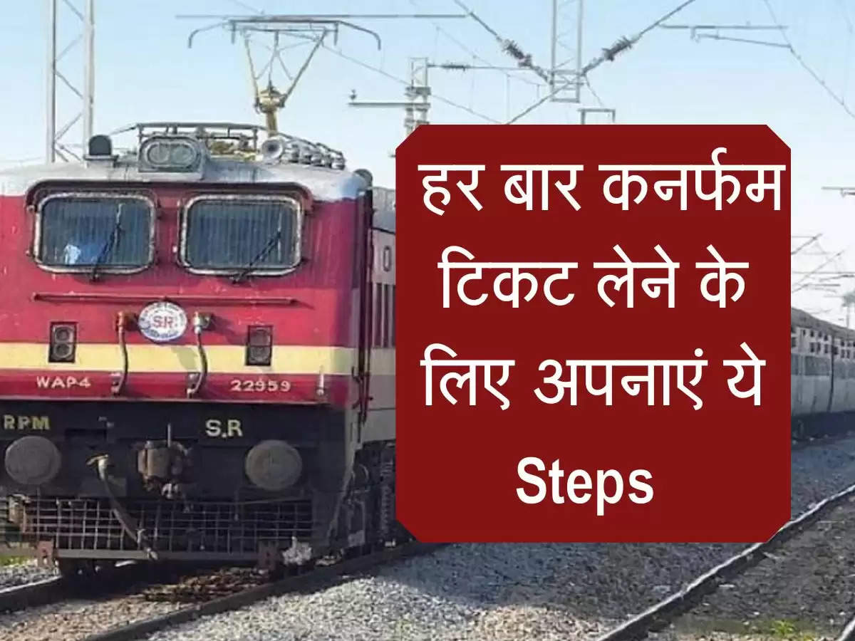 Indian Railway : हर बार कनर्फम टिकट लेने के लिए अपनाएं ये Steps 