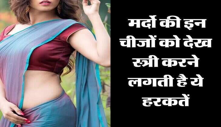 Chanakya Niti: मर्दो की इन चीजों को देख स्त्री करने लगती है ये हरकतें