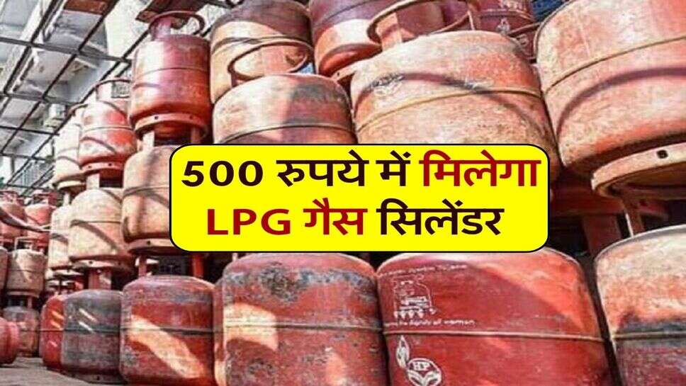 हर घर हर गृहिणी योजना : 500 रुपये में मिलेगा LPG गैस सिलेंडर&nbsp;