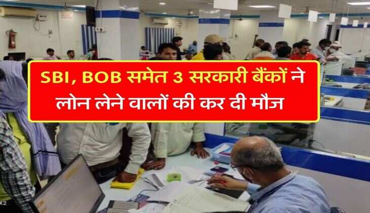 SBI, BOB समेत 3 सरकारी बैंकों ने लोन लेने वालों की कर दी मौज, इस तारीख तक नहीं लगेगा कोई चार्ज
