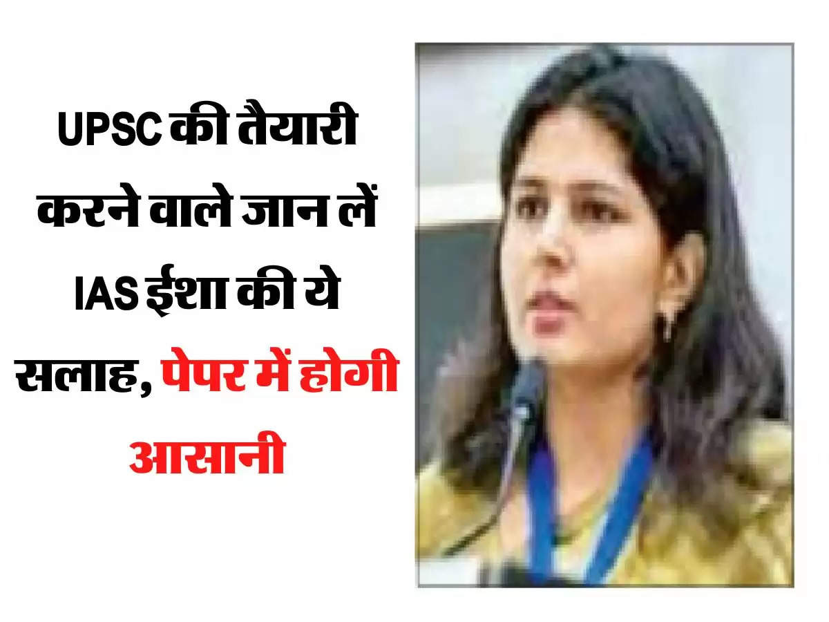 UPSC की तैयारी करने वाले जान लें IAS ईशा की ये सलाह, पेपर में होगी आसानी