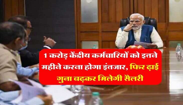 salary hike : 1 करोड़ केंद्रीय कर्मचारियों को इतने महीने करना होगा इंतजार, फिर ढ़ाई गुना बढ़कर मिलेगी सैलरी