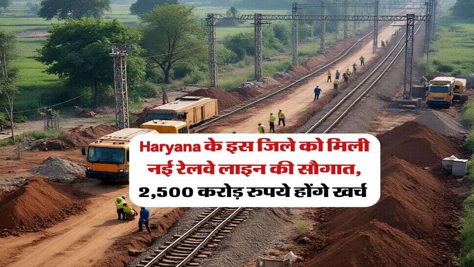 Haryana के इस जिले को मिली नई रेलवे लाइन की सौगात, 2,500 करोड़ रुपये होंगे खर्च&nbsp;