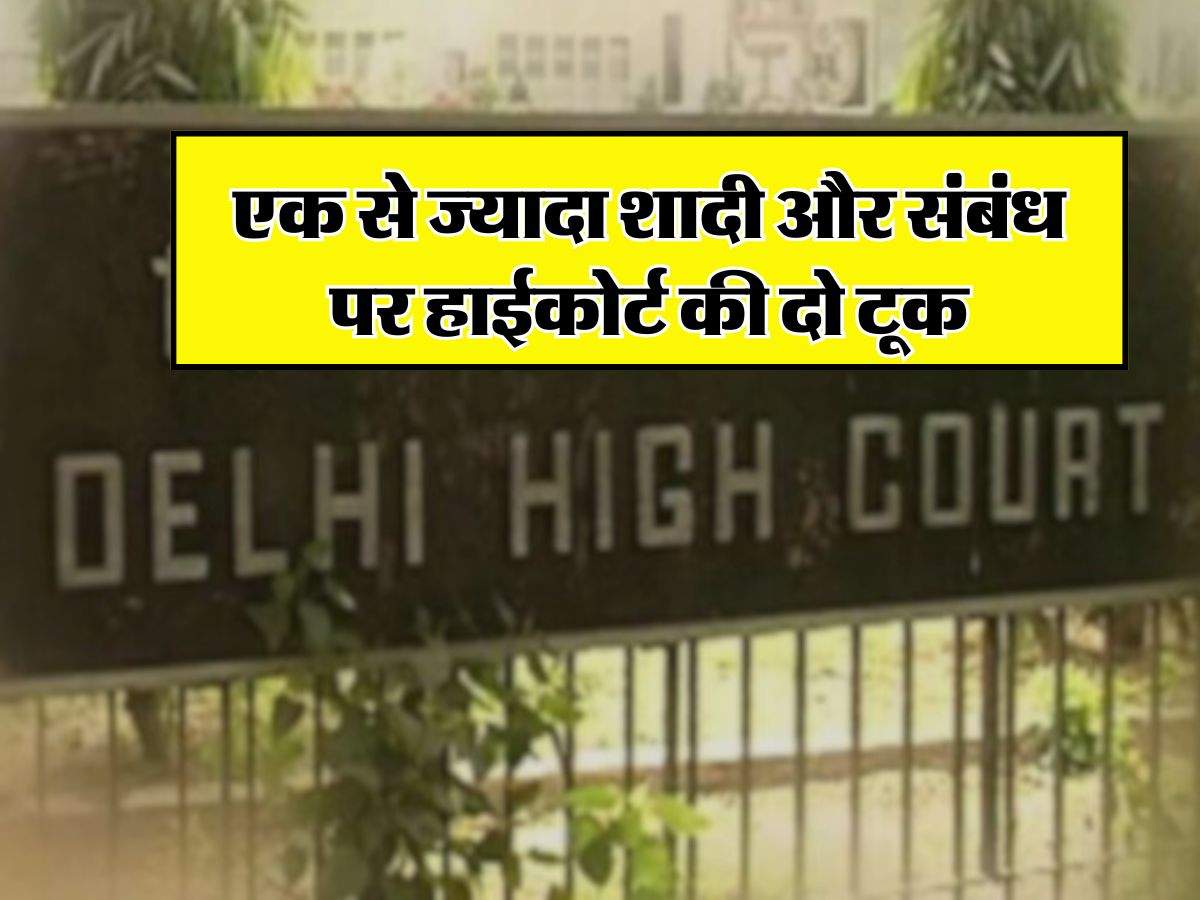 Delhi High Court : एक से ज्यादा शादी और संबंध पर हाईकोर्ट की दो टूक