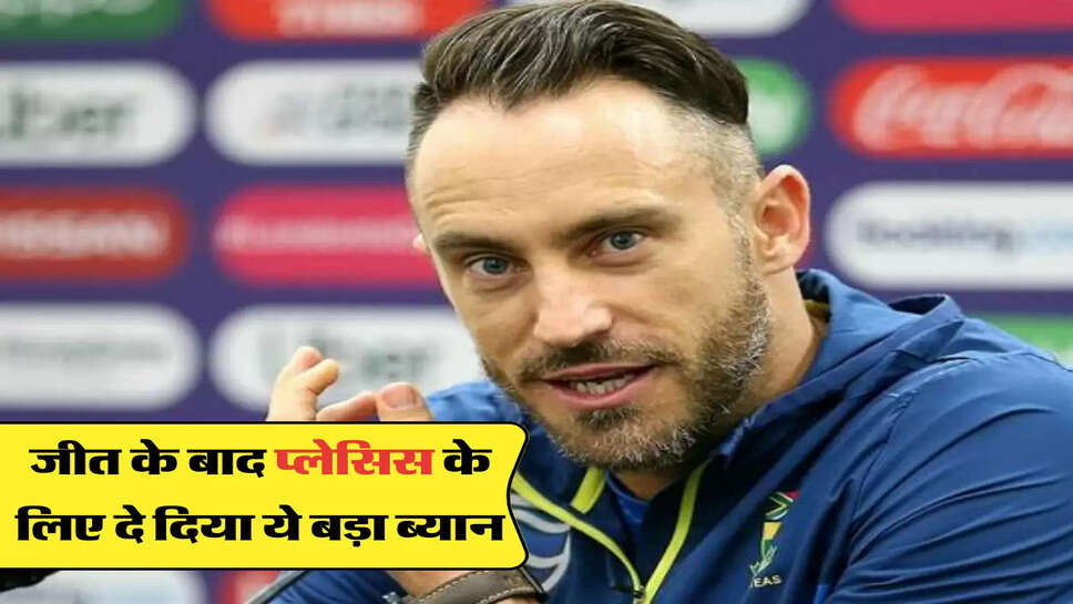 जीत के बाद प्लेसिस के लिए दे दिया ये बड़ा ब्यान