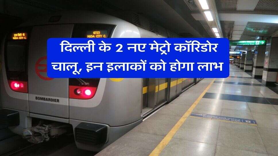 Delhi Metro : दिल्ली के 2 नए मेट्रो कॉरिडोर चालू, इन इलाकों को होगा लाभ&nbsp;