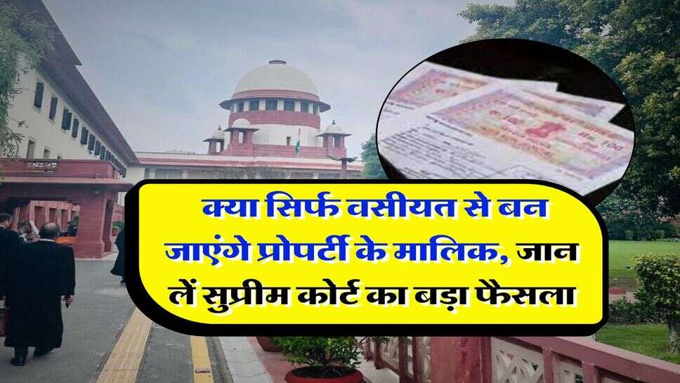 property ownership : क्या सिर्फ वसीयत से बन जाएंगे प्रोपर्टी के मालिक, जान लें सुप्रीम कोर्ट का बड़ा फैसला