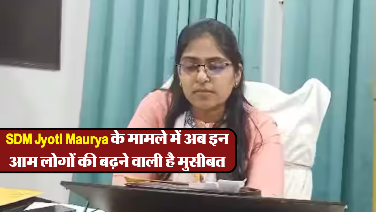 SDM Jyoti Maurya के मामले में अब इन आम लोगों की बढ़ने वाली है मुसीबत