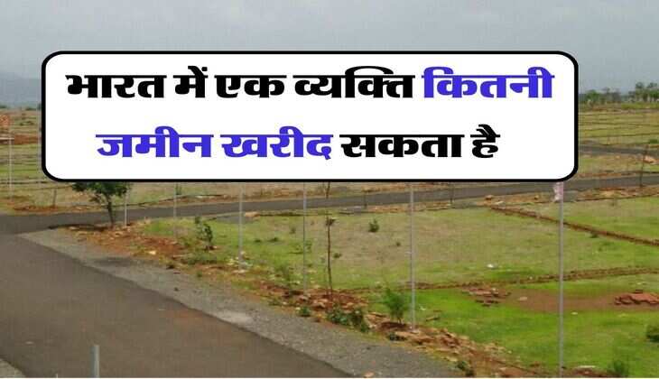 Property Purchase Limit : भारत में एक व्यक्ति कितनी जमीन खरीद सकता है, ये हैं नियम