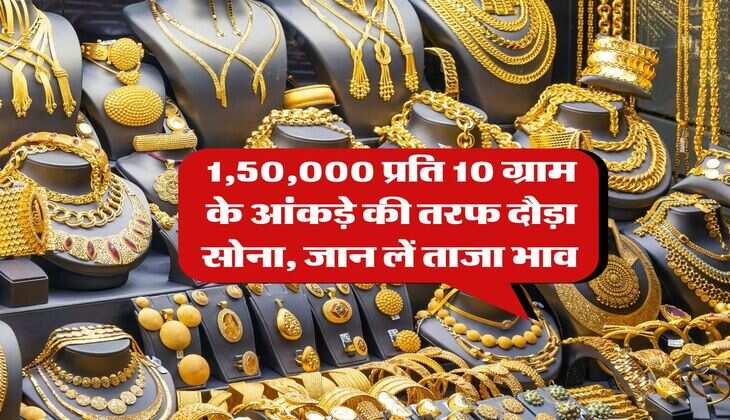 Sone ka Rate : 1,50,000 प्रति 10 ग्राम के आंकड़े की तरफ दौड़ा सोना, जान लें ताजा भाव 