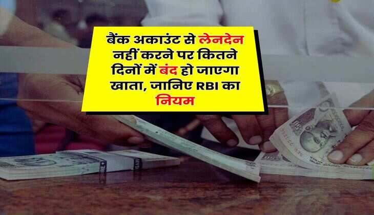 RBI Rule : बैंक अकाउंट से लेनदेन नहीं करने पर कितने दिनों में बंद हो जाएगा खाता, जानिए RBI का नियम