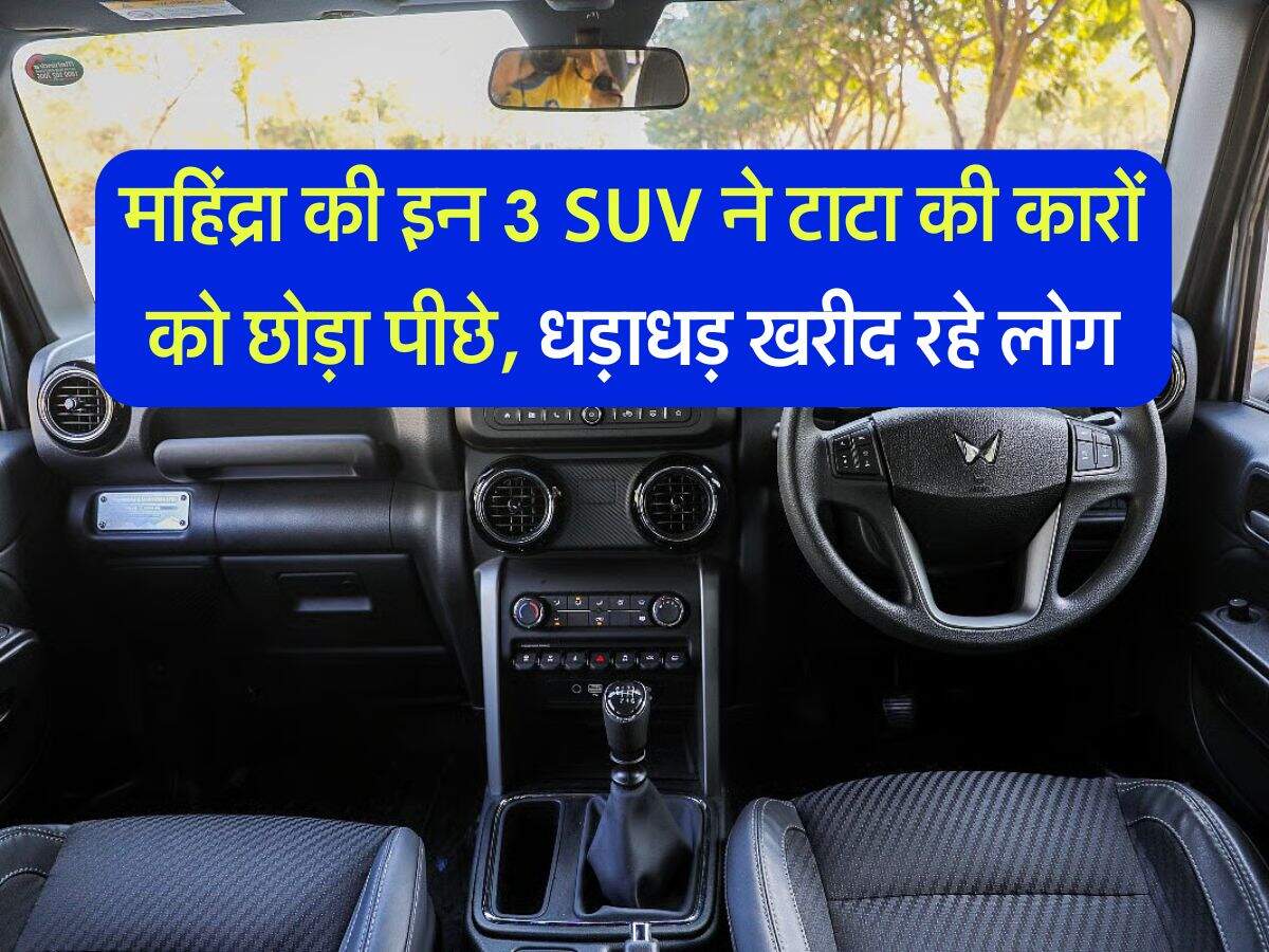 महिंद्रा की इन 3 SUV ने टाटा की कारों को छोड़ा पीछे, धड़ाधड़ खरीद रहे लोग