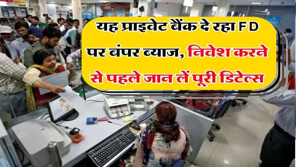 यह प्राइवेट बैंक दे रहा FD पर बंपर ब्याज, निवेश करने से पहले जान लें पूरी डिटेल्स