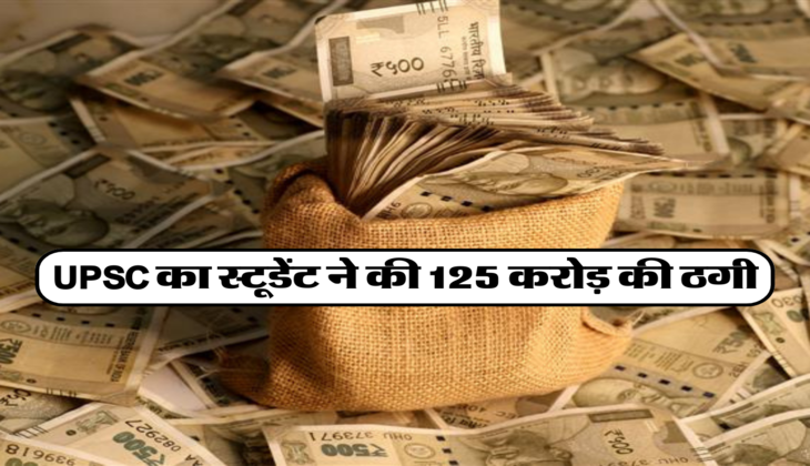 UPSC का स्टूडेंट ने की 125 करोड़ की ठगी