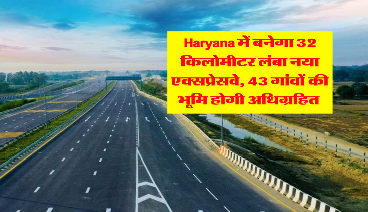 Haryana में बनेगा 32 किलोमीटर लंबा नया एक्सप्रेसवे, 43 गांवों की भूमि होगी अधिग्रहित&nbsp;