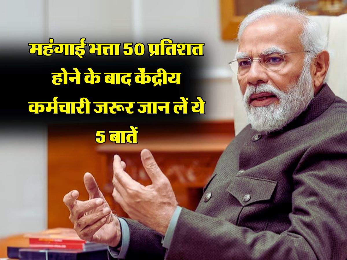 7th Pay Commission : महंगाई भत्ता 50 प्रतिशत होने के बाद केंद्रीय कर्मचारी जरूर जान लें ये 5 बातें