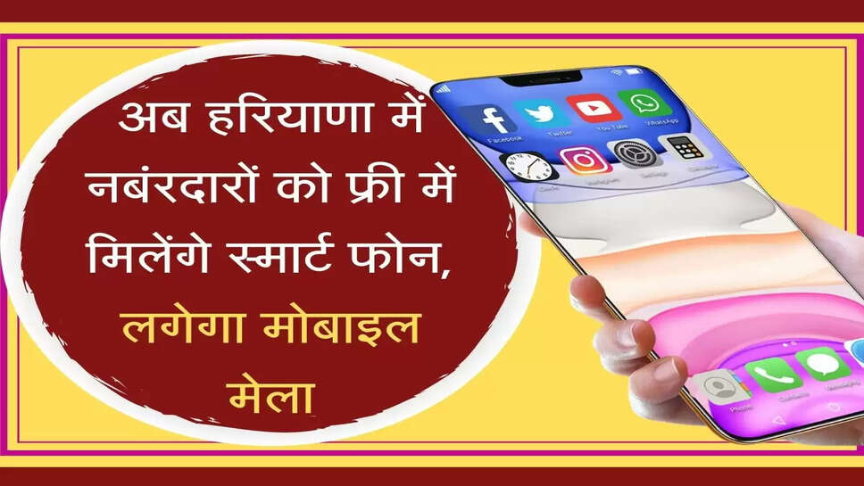 Smart Phone Yojana अब हरियाणा में नबंरदारों को फ्री में मिलेंगे स्मार्ट फोन, लगेगा मोबाइल मेला