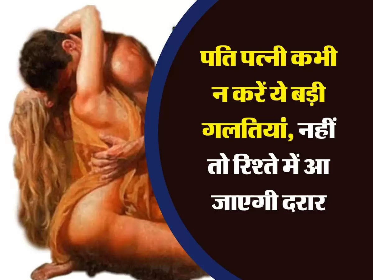 Relationship Tips: पति पत्नी कभी न करें ये बड़ी गलतियां, नहीं तो रिश्ते में आ जाएगी दरार